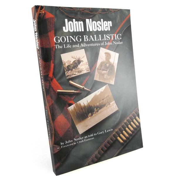 Nosler Going Ballistic - The Life and Adventures of John Nosler - Nosler